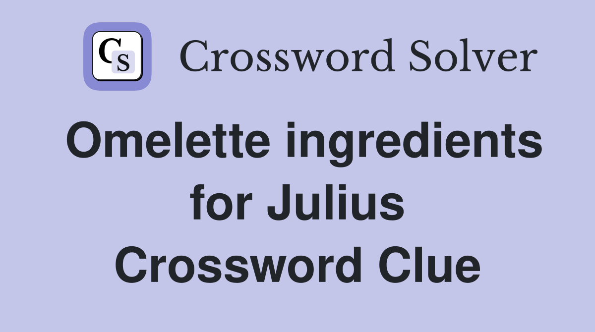 Omelette ingredients for Julius Crossword Clue