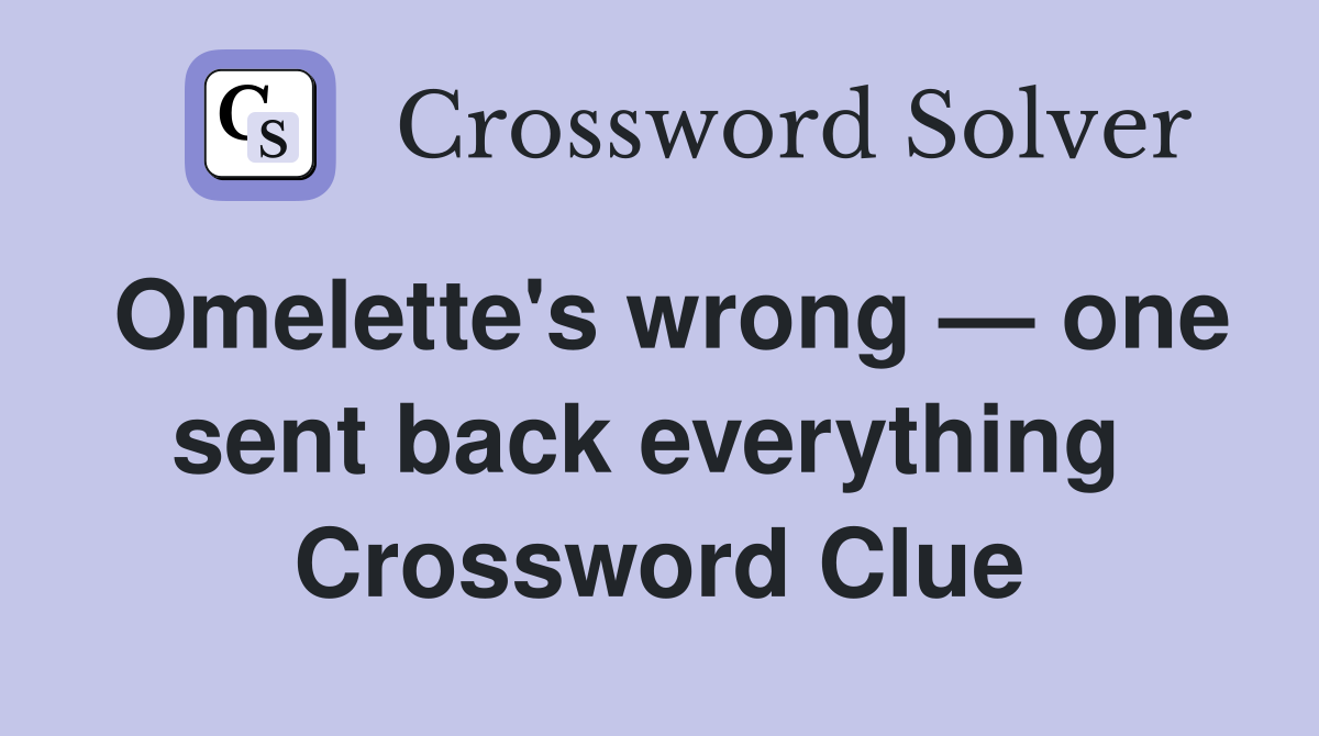 Omelette's wrong — one sent back everything  Crossword Clue