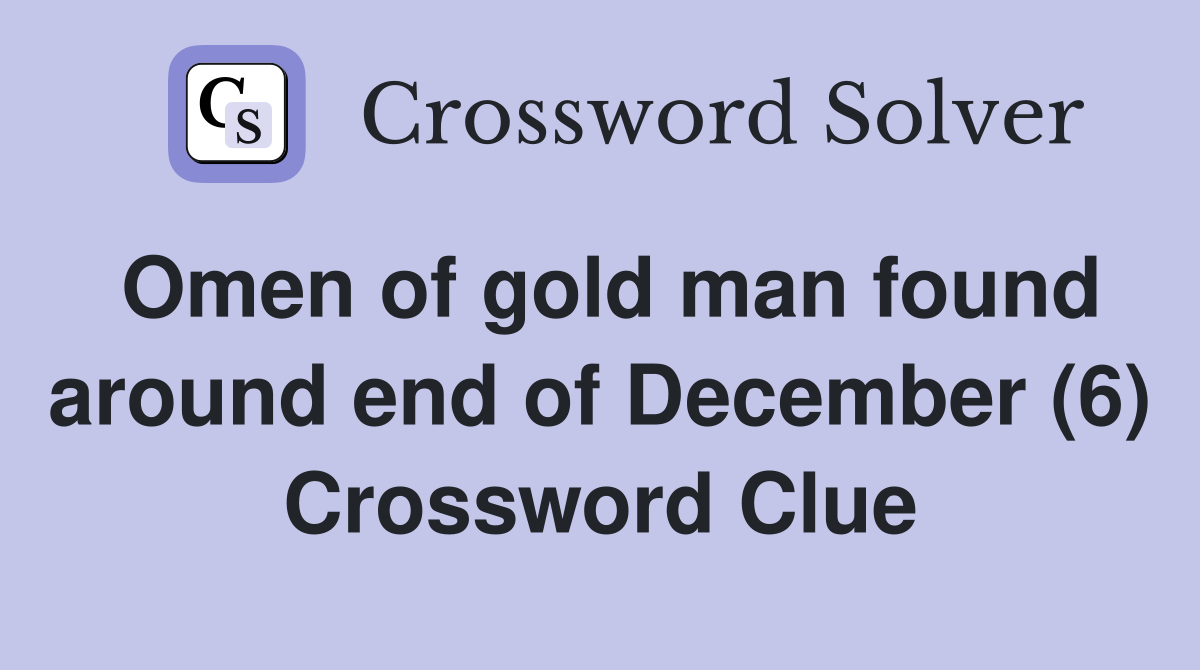Omen of gold man found around end of December (6) Crossword Clue