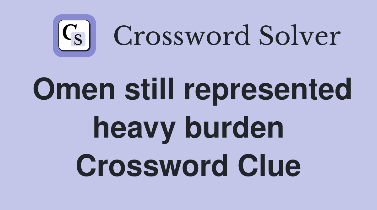 Omen still represented heavy burden Crossword Clue