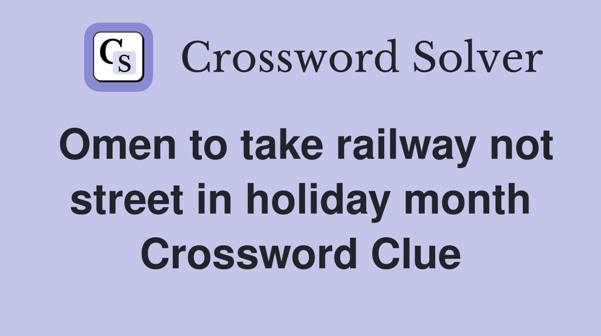 Omen to take railway not street in holiday month Crossword Clue