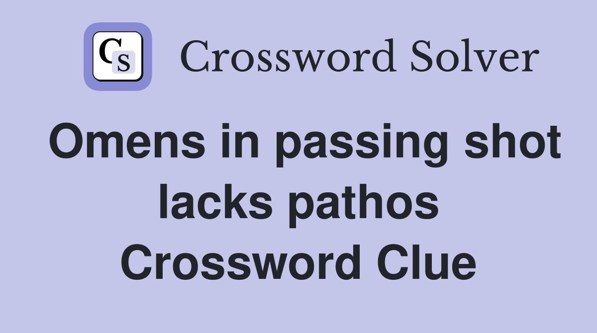 Omens in passing shot lacks pathos Crossword Clue