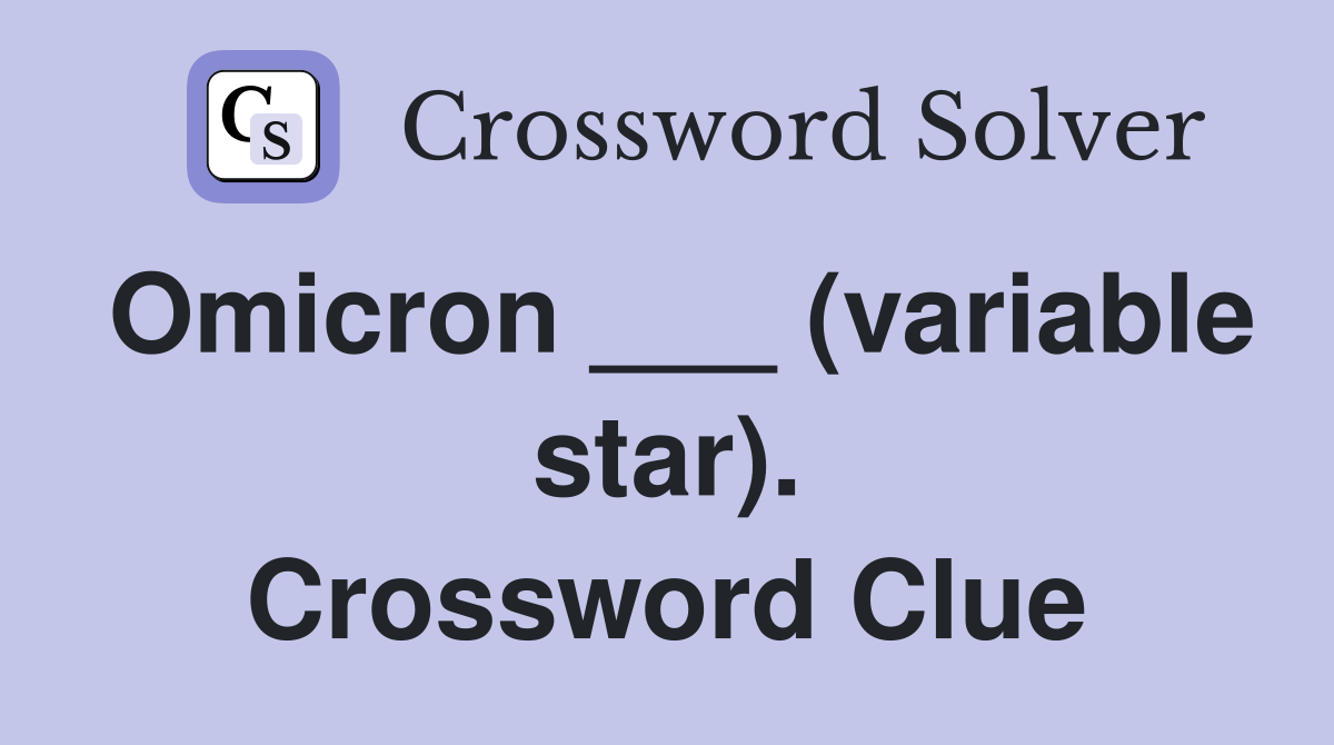 Omicron ___ (variable star). Crossword Clue
