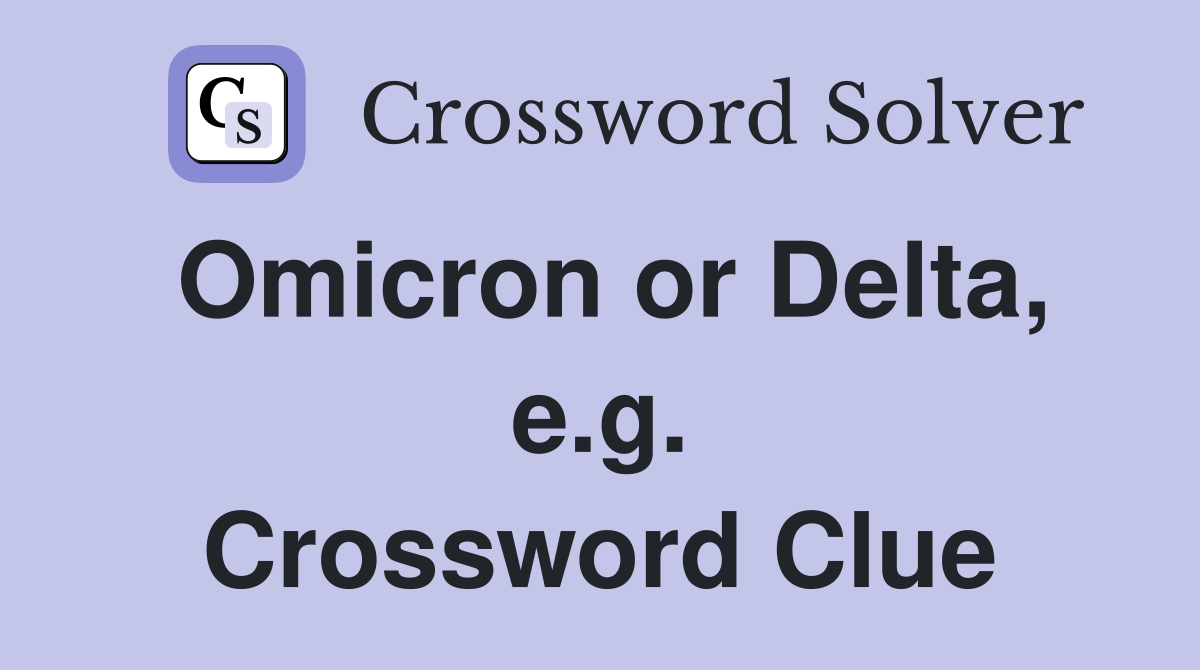 Omicron or Delta, e.g. Crossword Clue