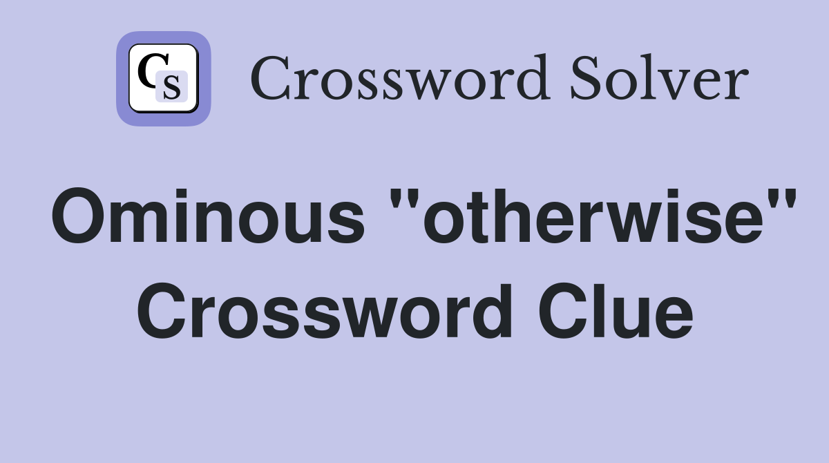 Ominous "otherwise" Crossword Clue