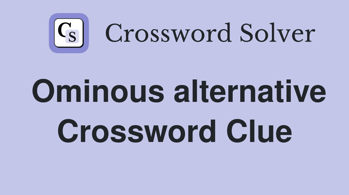 Ominous alternative Crossword Clue