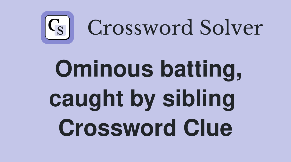 Ominous batting, caught by sibling  Crossword Clue