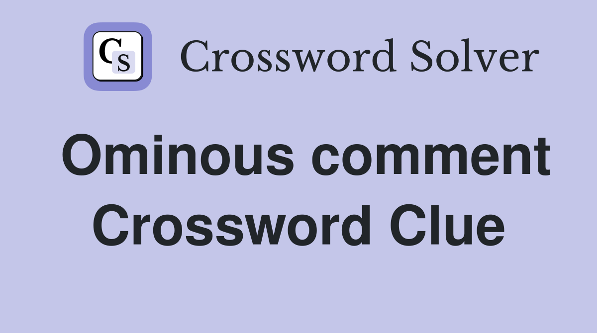 Ominous comment Crossword Clue
