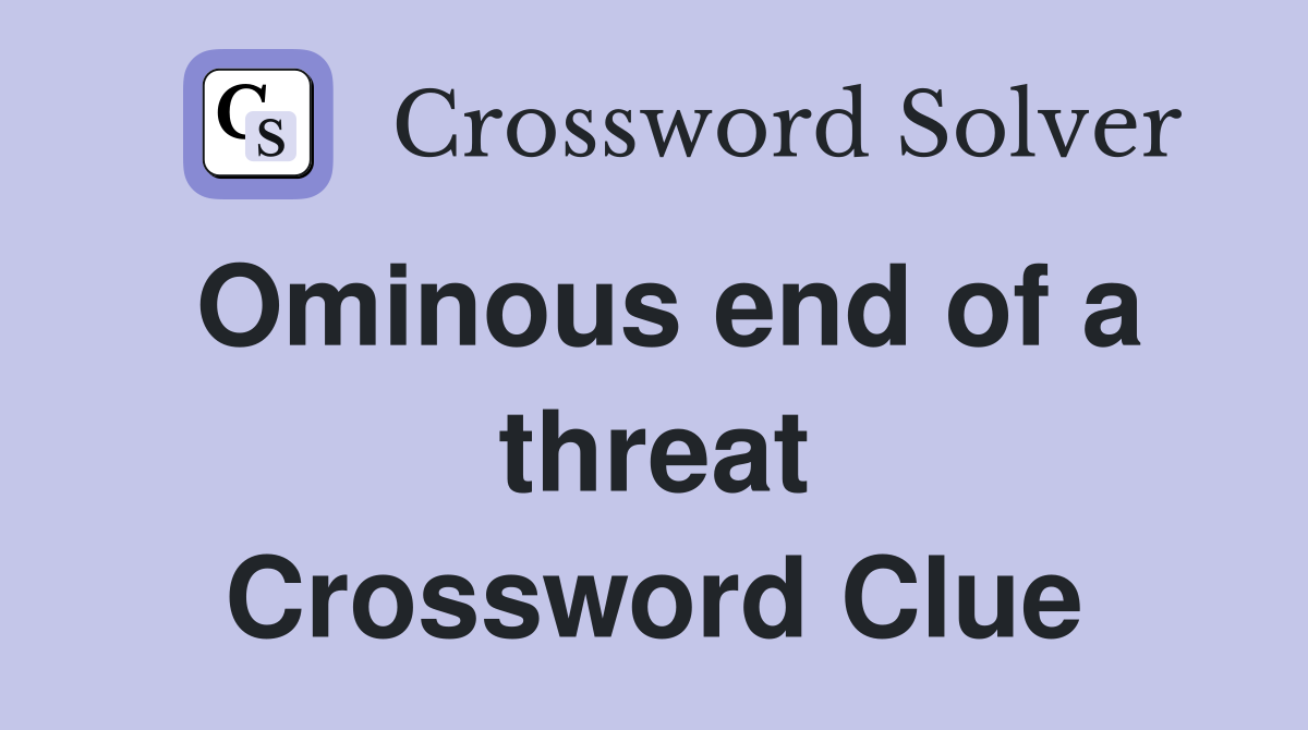 Ominous end of a threat Crossword Clue