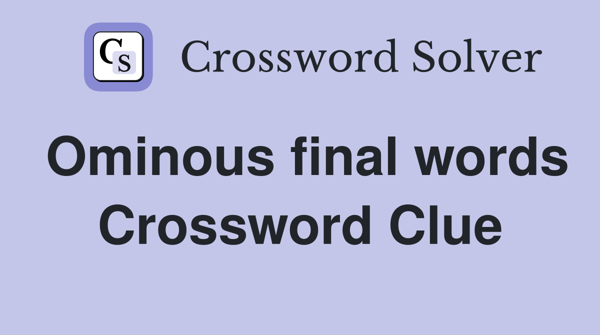 Ominous final words Crossword Clue