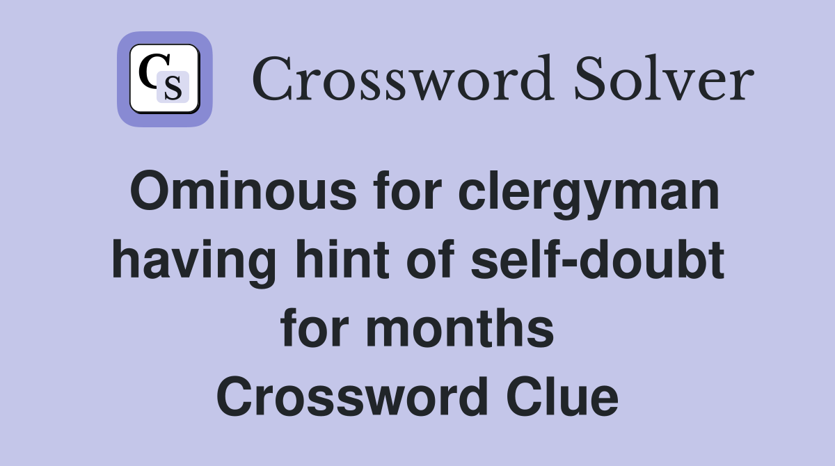 Ominous for clergyman having hint of self-doubt for months Crossword Clue