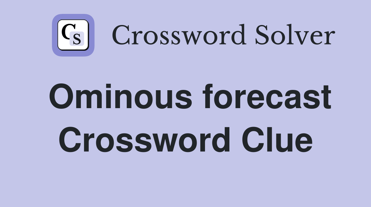 Ominous forecast Crossword Clue