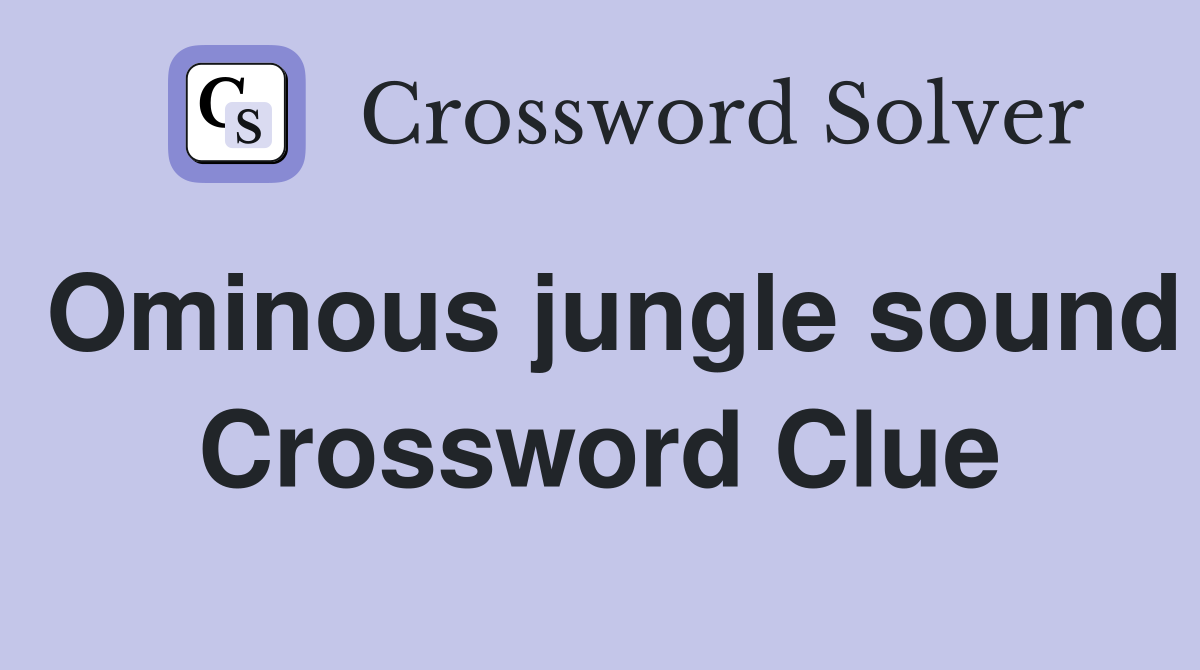 Ominous jungle sound Crossword Clue