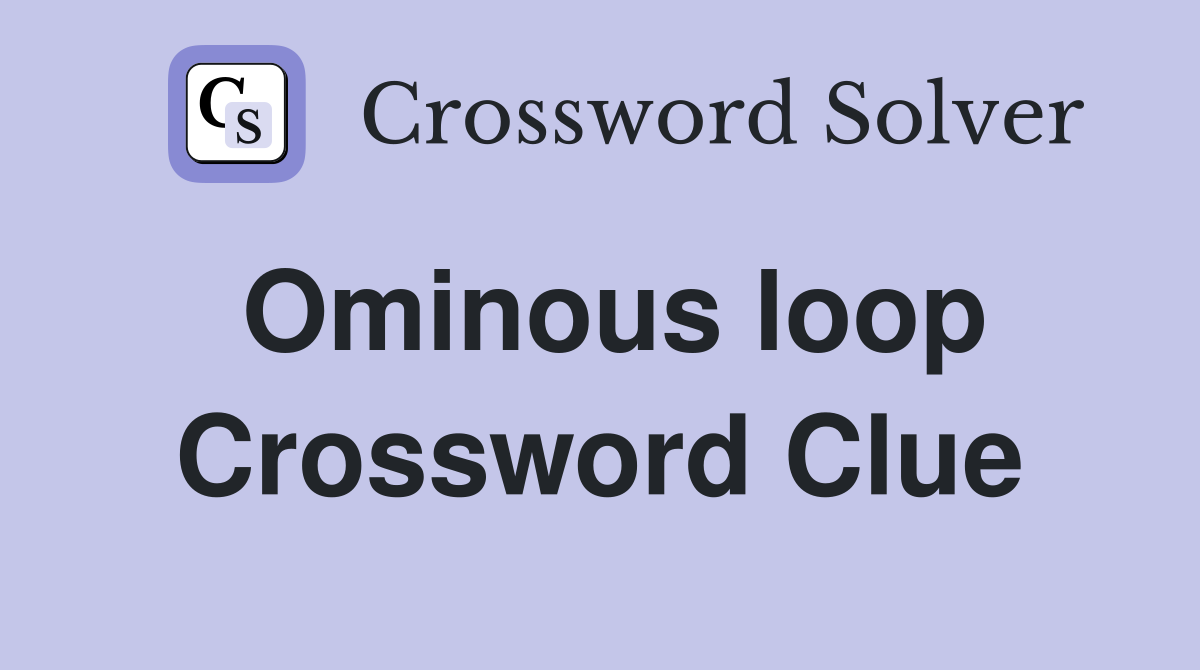 Ominous loop Crossword Clue