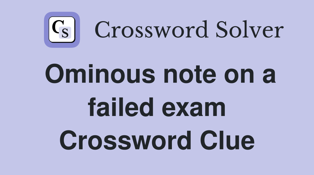 Ominous note on a failed exam Crossword Clue