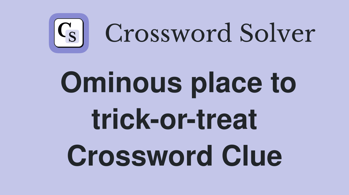 Ominous place to trick-or-treat Crossword Clue
