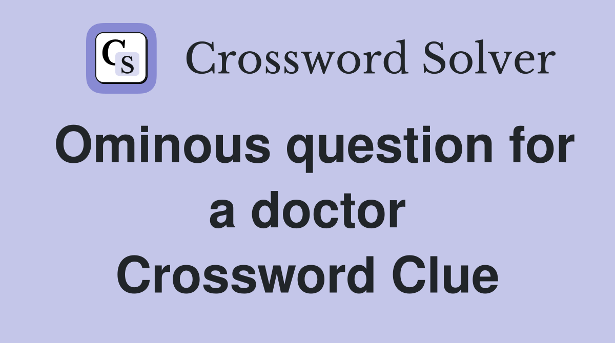 Ominous question for a doctor Crossword Clue