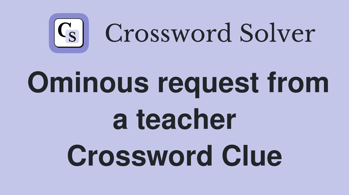 Ominous request from a teacher Crossword Clue