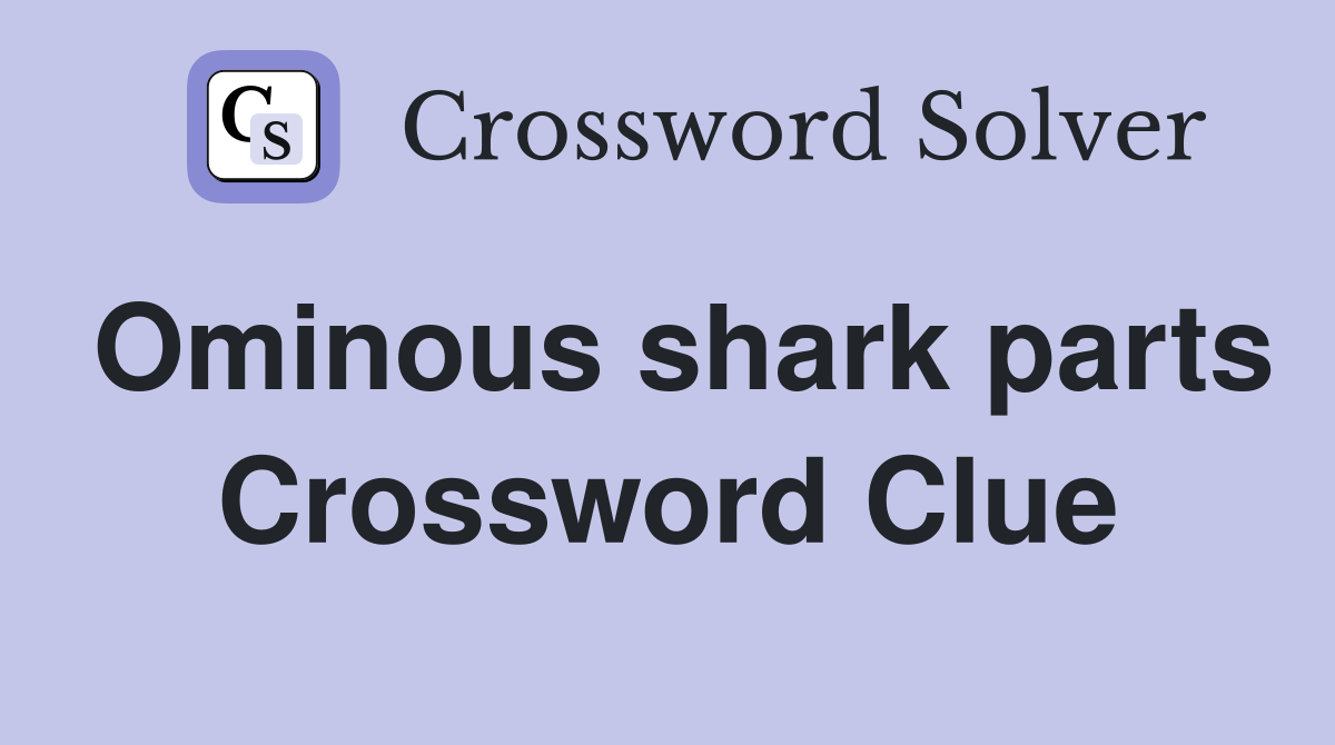 Ominous shark parts Crossword Clue