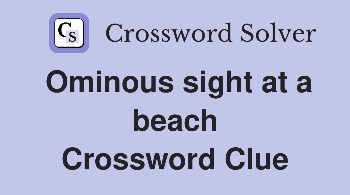 Ominous sight at a beach Crossword Clue