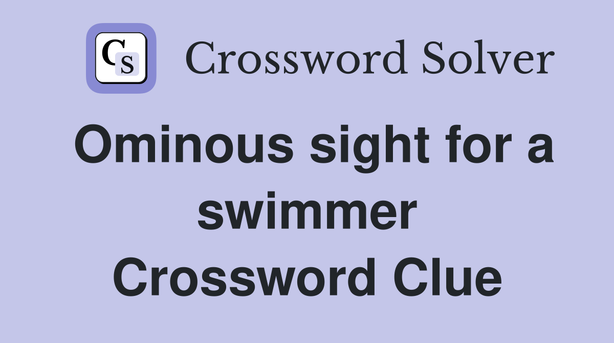 Ominous sight for a swimmer Crossword Clue