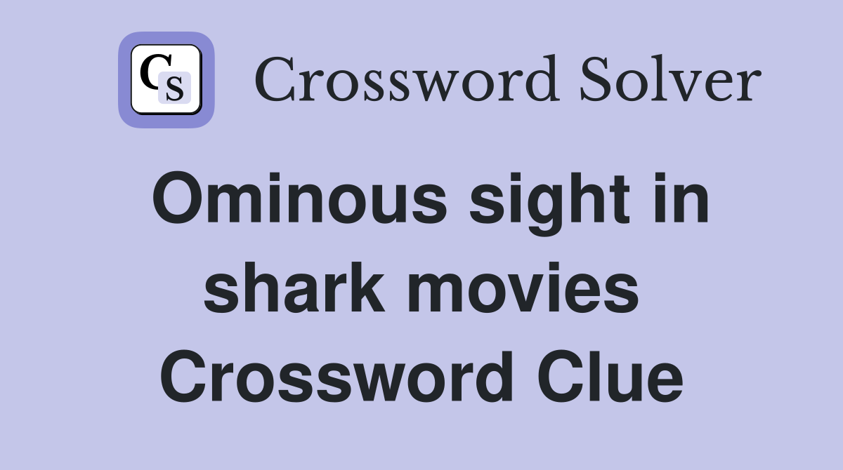Ominous sight in shark movies Crossword Clue