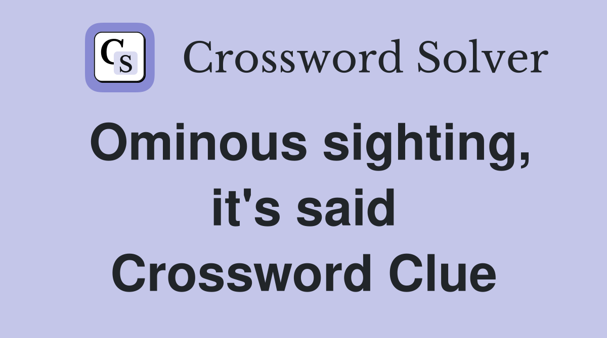 Ominous sighting, it's said Crossword Clue