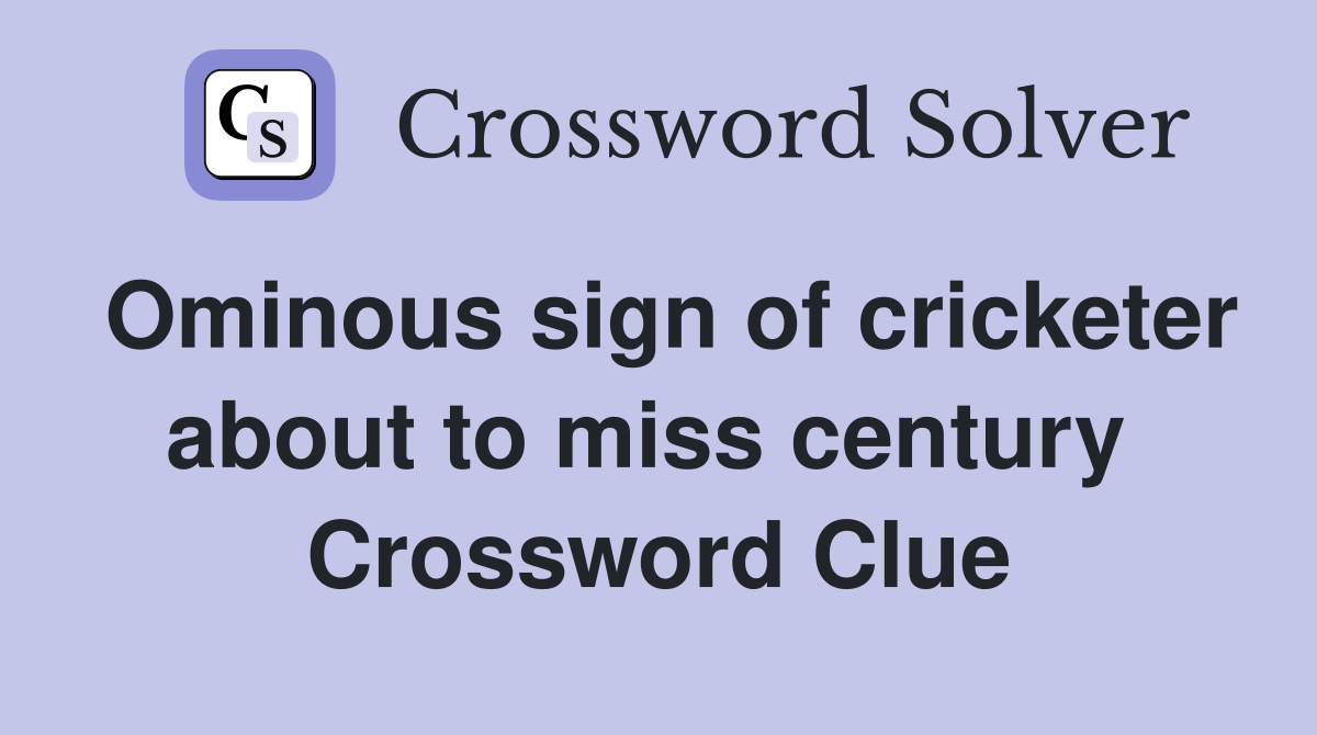 Ominous sign of cricketer about to miss century  Crossword Clue