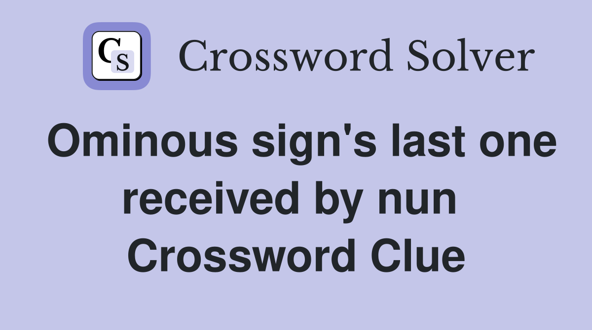 Ominous sign's last one received by nun  Crossword Clue