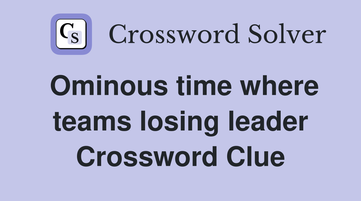 Ominous time where teams losing leader Crossword Clue