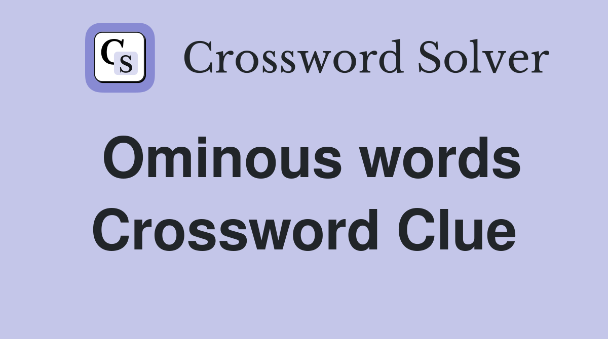 Ominous words Crossword Clue