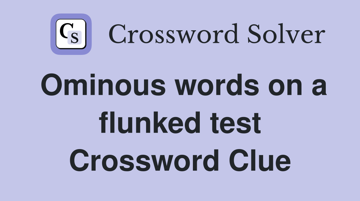 Ominous words on a flunked test Crossword Clue