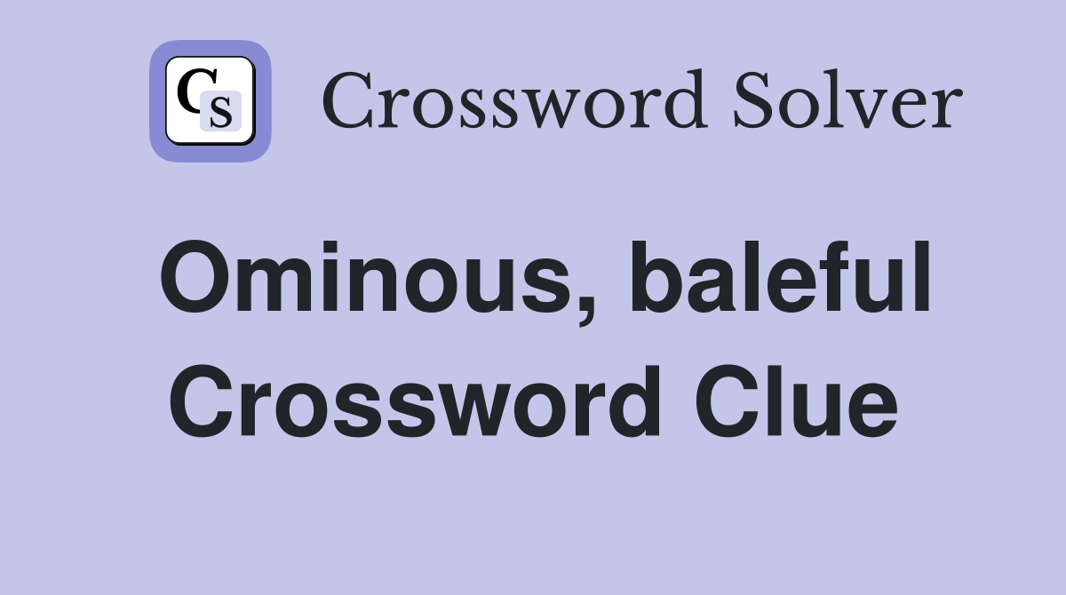 Ominous, baleful Crossword Clue