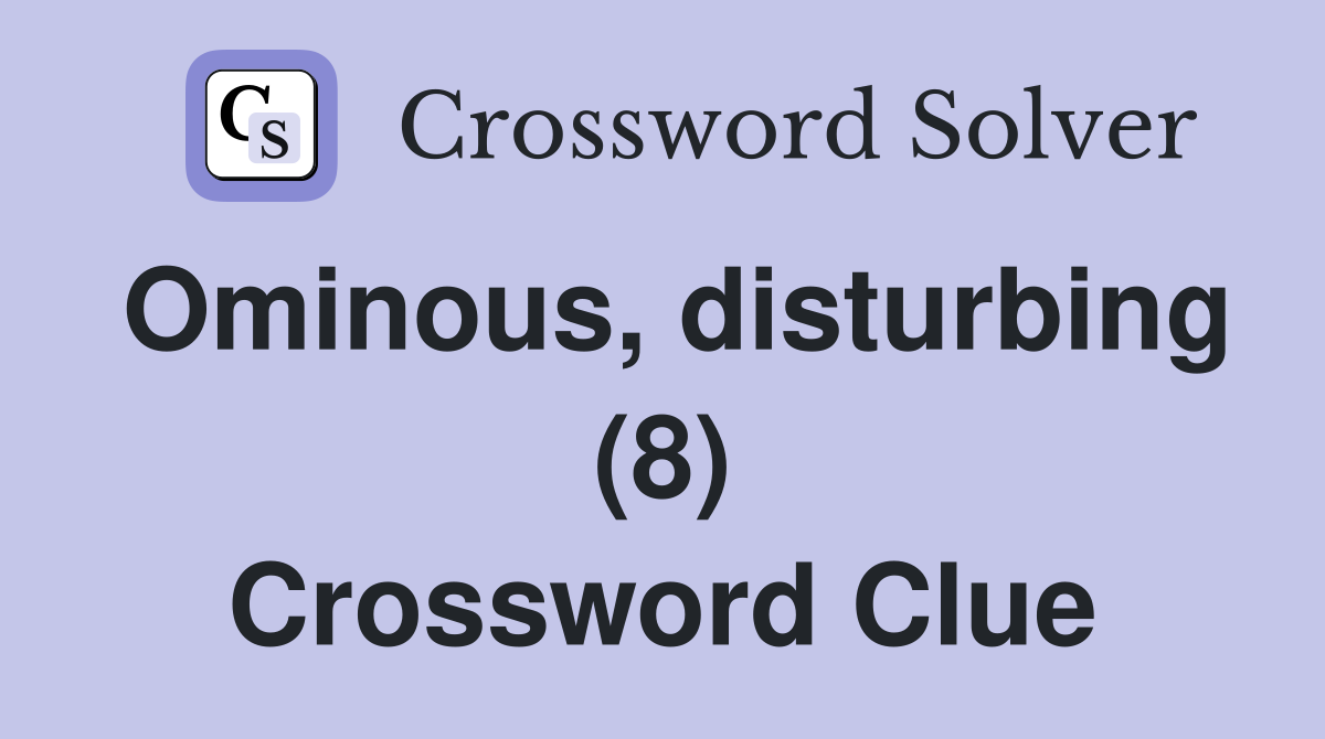 Ominous, disturbing (8) Crossword Clue
