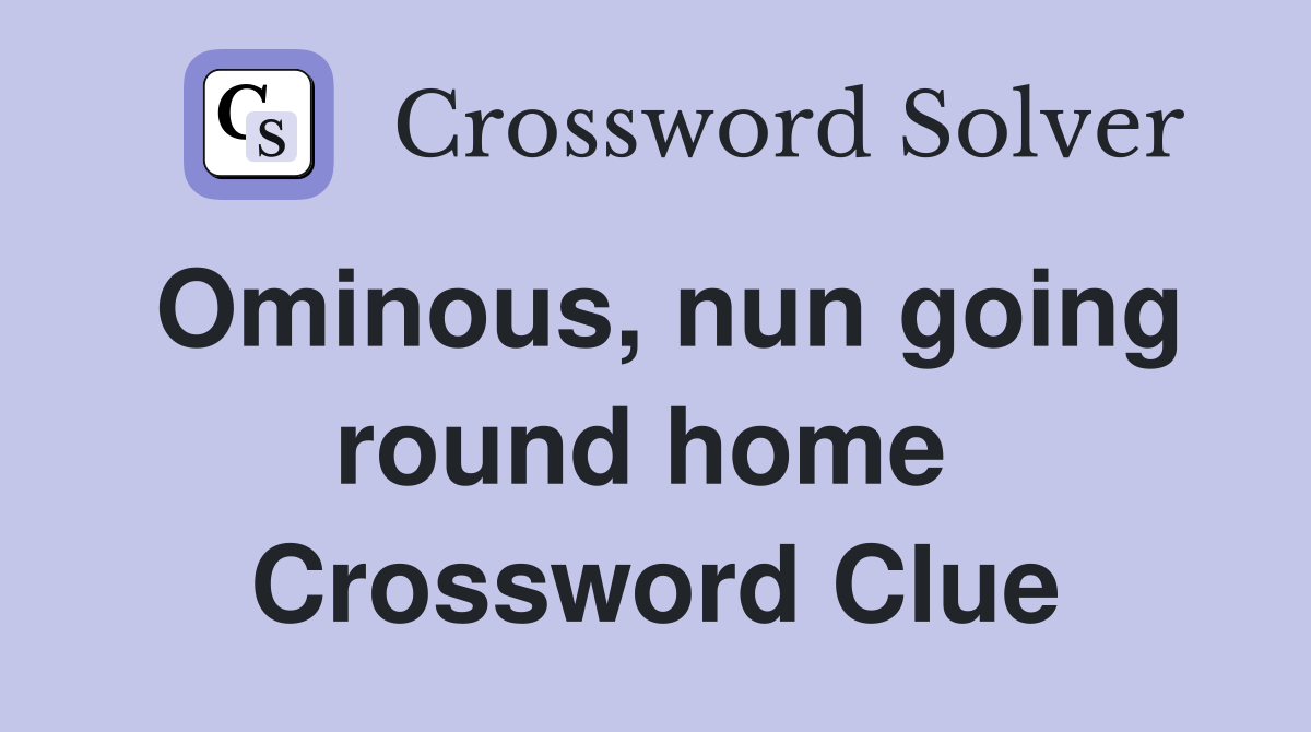 Ominous, nun going round home  Crossword Clue