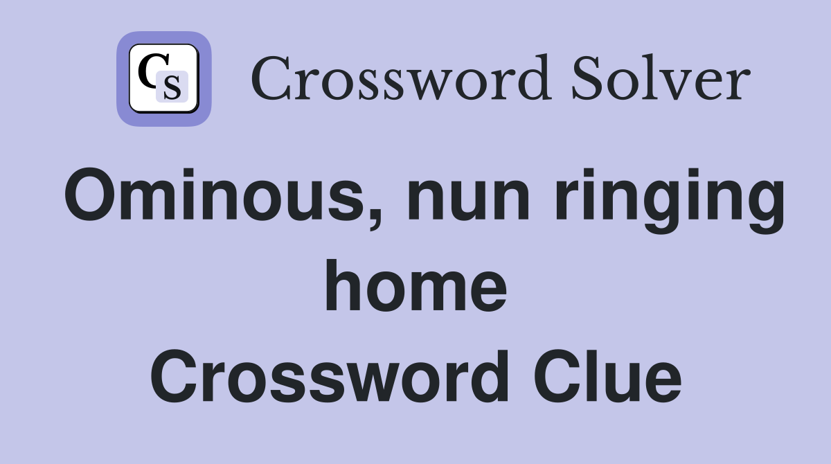 Ominous, nun ringing home Crossword Clue