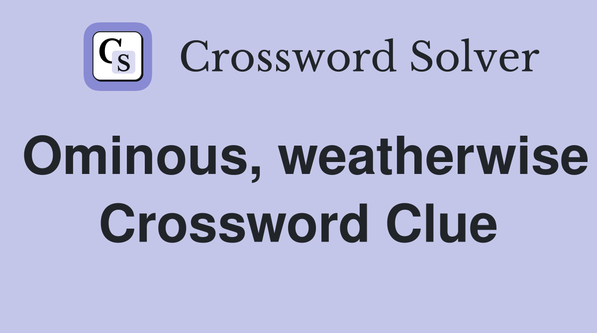 Ominous, weatherwise Crossword Clue