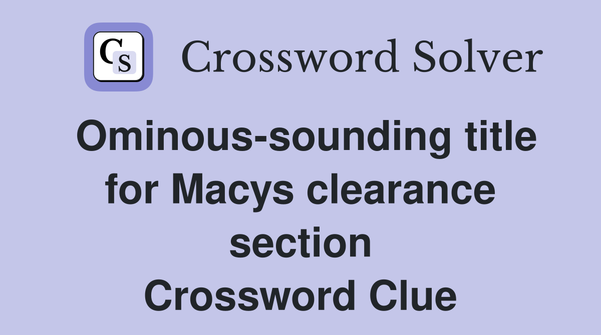 Ominous-sounding title for Macys clearance section Crossword Clue