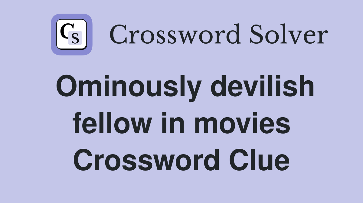 Ominously devilish fellow in movies Crossword Clue