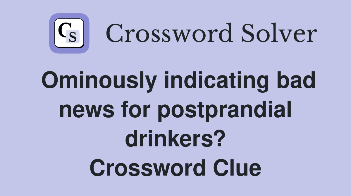 Ominously indicating bad news for postprandial drinkers? Crossword Clue