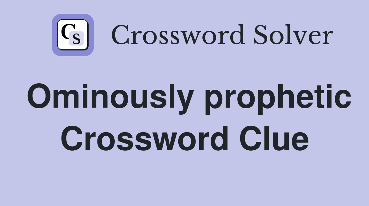 Ominously prophetic Crossword Clue