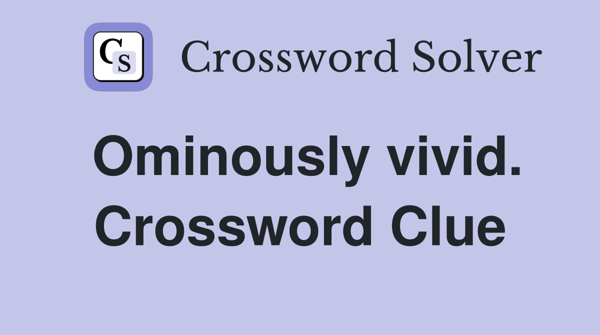 Ominously vivid. Crossword Clue