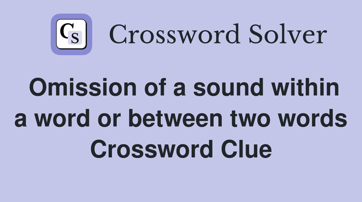 Omission of a sound within a word or between two words Crossword Clue