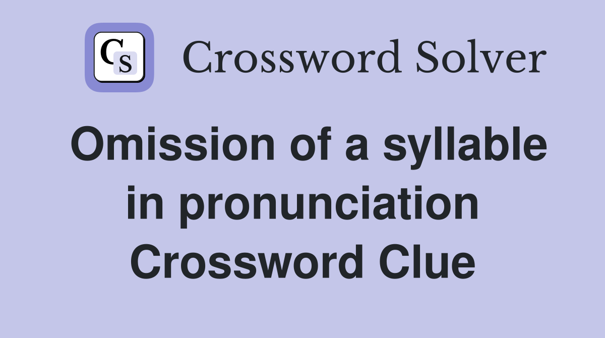 Omission of a syllable in pronunciation Crossword Clue
