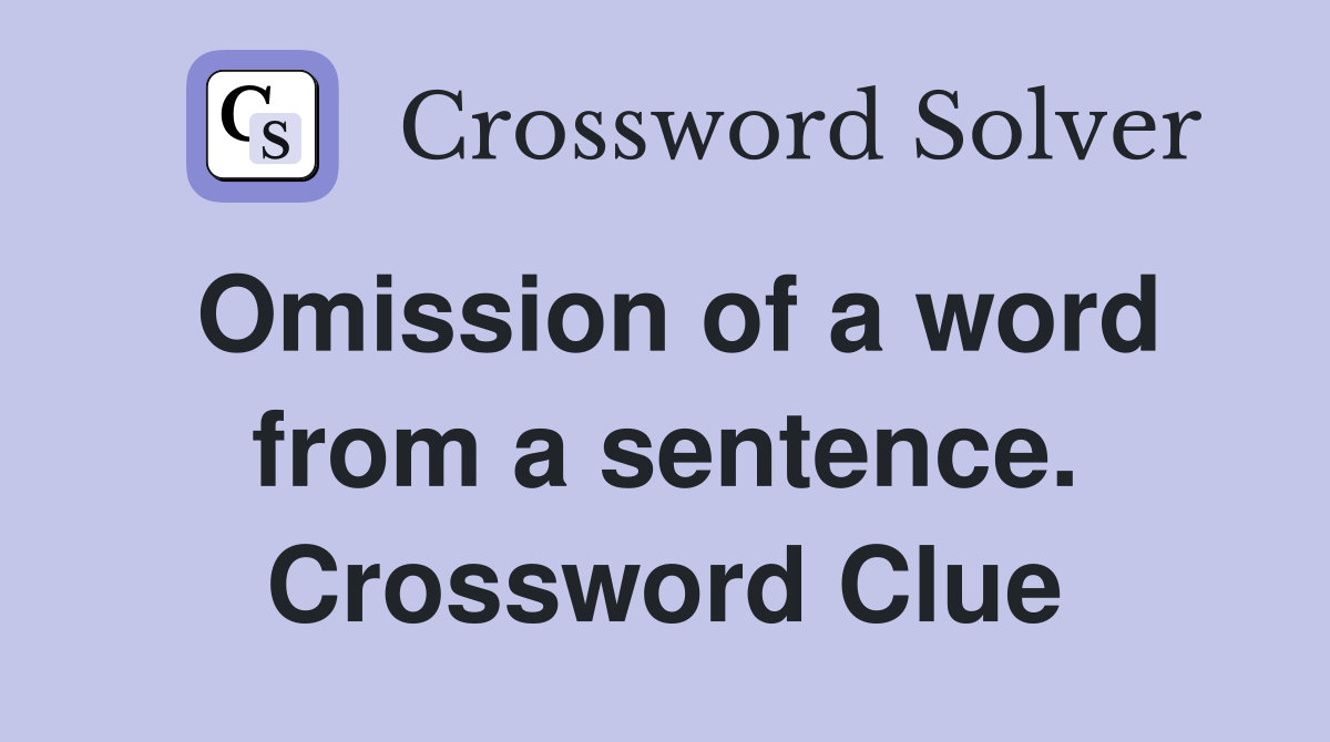 Omission of a word from a sentence. Crossword Clue