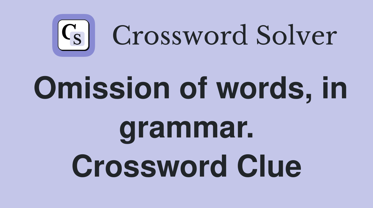 Omission of words, in grammar. Crossword Clue