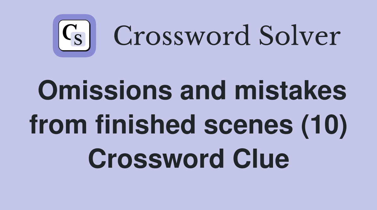 Omissions and mistakes from finished scenes (10) Crossword Clue