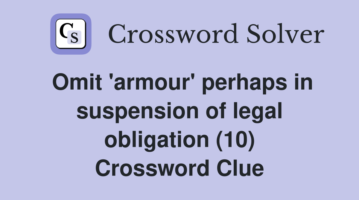 Omit 'armour' perhaps in suspension of legal obligation (10) Crossword Clue