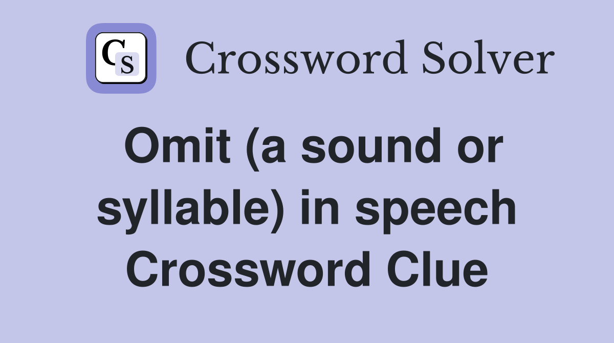 Omit (a sound or syllable) in speech Crossword Clue