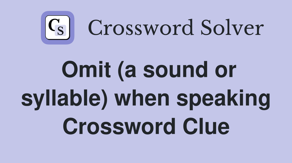 Omit (a sound or syllable) when speaking Crossword Clue